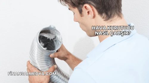 Hava Kurutucu Nasıl Çalışır?