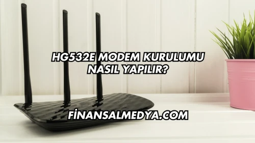 Hg532e Modem Kurulumu Nasıl Yapılır?