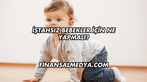 İştahsız Bebekler İçin Ne Yapmalı?