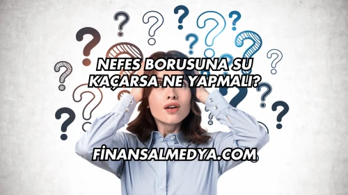 Nefes Borusuna Su Kaçarsa Ne Yapmalı?