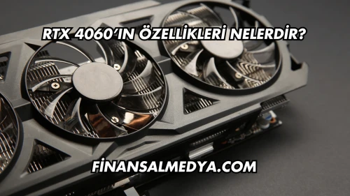 RTX 4060’ın Özellikleri Nelerdir?