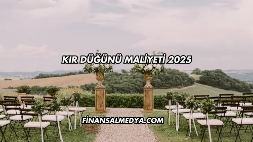 Kır Düğünü Maliyeti 2025