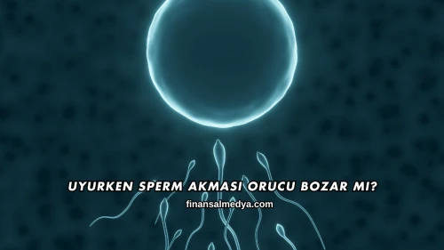 Uyurken Sperm Akması Orucu Bozar mı?