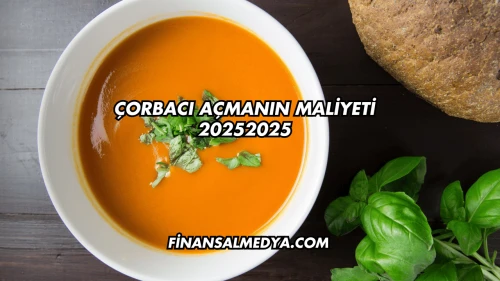Çorbacı Açmanın Maliyeti 2025