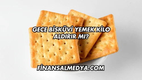 Gece Bisküvi Yemek Kilo Aldırır mı?