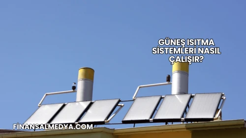 Güneş Isıtma Sistemleri Nasıl Çalışır?