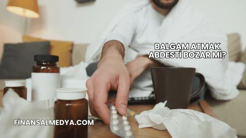 Balgam Atmak Abdesti Bozar mı?