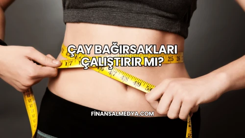 Çay Bağırsakları Çalıştırır mı?