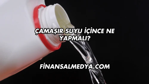 Çamaşır Suyu İçince Ne Yapmalı?