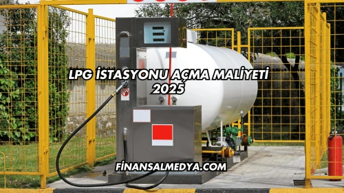 LPG İstasyonu Açma Maliyeti 2025