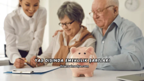 Yaş Dışında Emeklilik Şartları