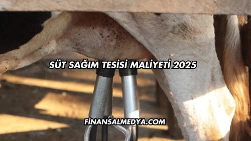 Süt Sağım Tesisi Maliyeti 2025