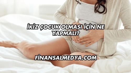 İkiz Çocuk Olması İçin Ne Yapmalı?