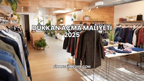 Dükkan Açma Maliyeti 2025