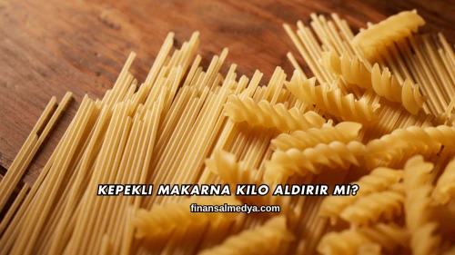 Kepekli Makarna Kilo Aldırır mı?