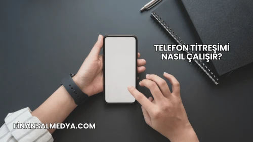 Telefon Titreşimi Nasıl Çalışır?