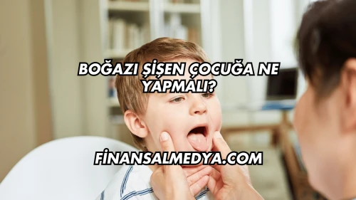 Boğazı Şişen Çocuğa Ne Yapmalı?