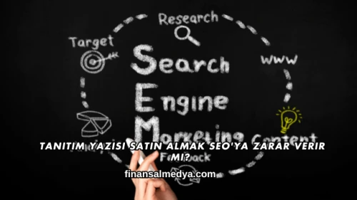 Tanıtım Yazısı Satın Almak SEO'ya Zarar Verir mi?