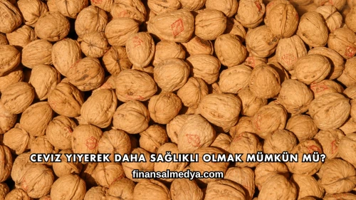 Ceviz Yiyerek Daha Sağlıklı Olmak Mümkün mü?