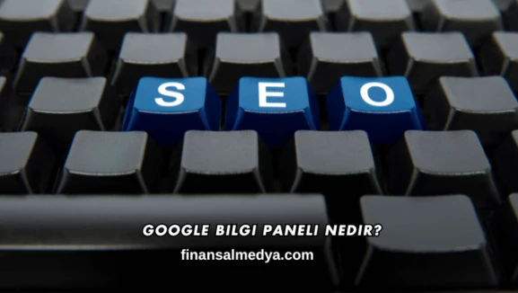 Google Bilgi Paneli Nedir?