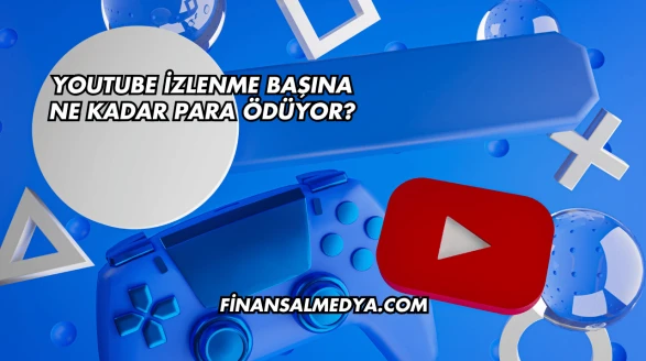 YouTube İzlenme Başına Ne Kadar Para Ödüyor?