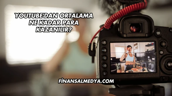 YouTube'dan Ortalama Ne Kadar Para Kazanılır?