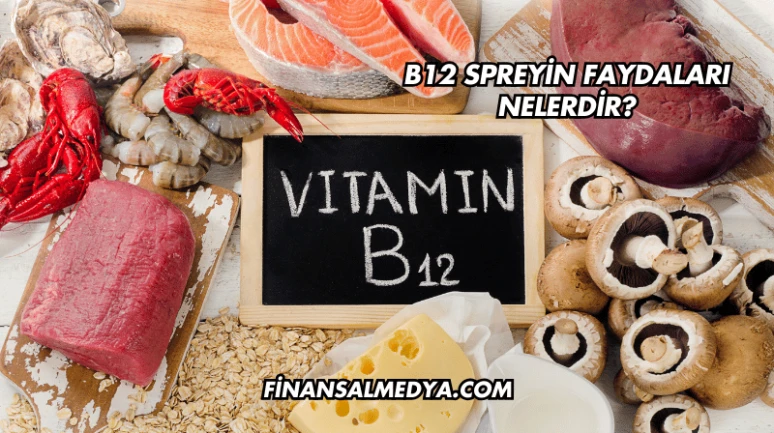 B12 Spreyin Faydaları Nelerdir?