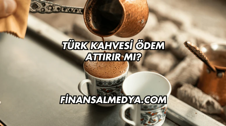 Türk Kahvesi Ödem Attırır mı?