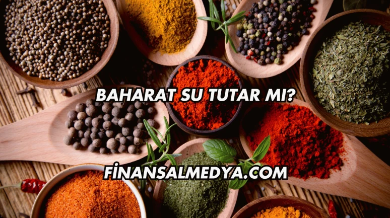 Baharat Su Tutar mı?