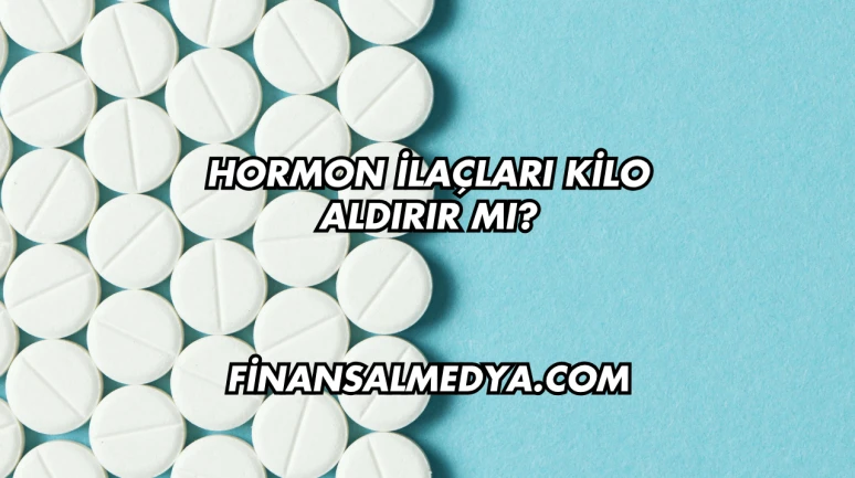 Hormon İlaçları Kilo Aldırır mı?