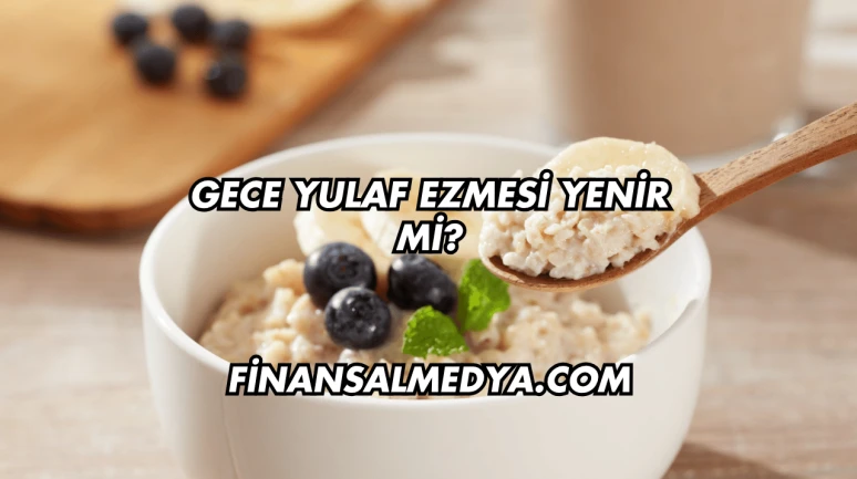Gece Yulaf Ezmesi Yenir mi?
