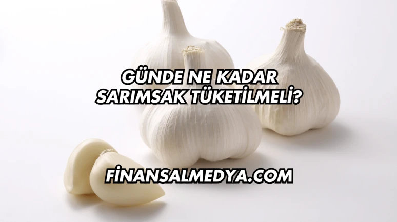 Günde Ne Kadar Sarımsak Tüketilmeli?