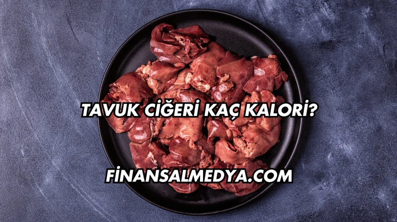 Tavuk Ciğeri Kaç Kalori?