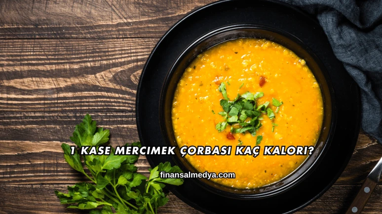 1 Kase Mercimek Çorbası Kaç Kalori?
