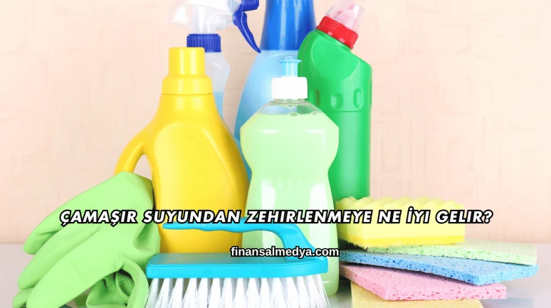 Çamaşır Suyundan Zehirlenmeye Ne İyi Gelir?