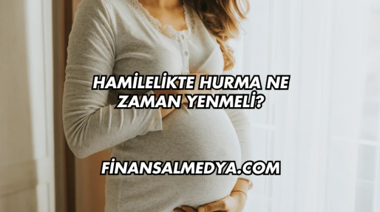 Hamilelikte Hurma Ne Zaman Yenmeli?