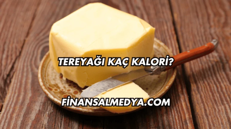 Tereyağı Kaç Kalori?