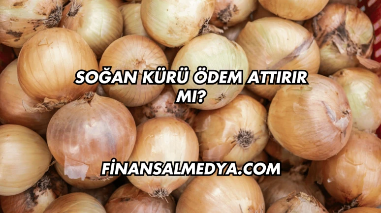 Soğan Kürü Ödem Attırır mı?
