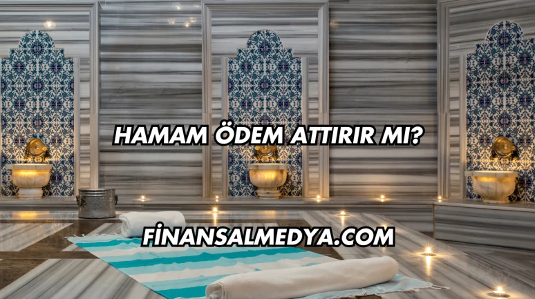 Hamam Ödem Attırır mı?