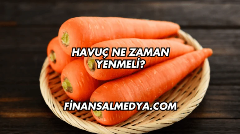 Havuç Ne Zaman Yenmeli?