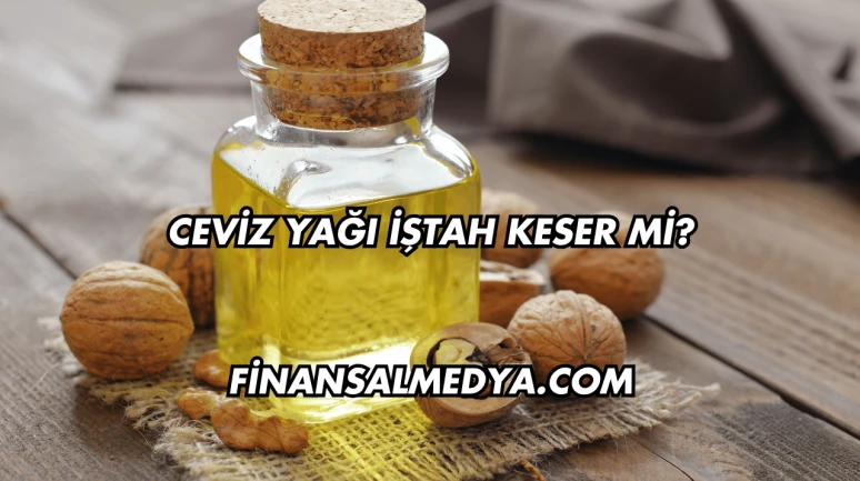 Ceviz Yağı İştah Keser mi?