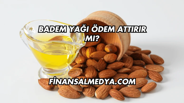 Badem Yağı Ödem Attırır mı?