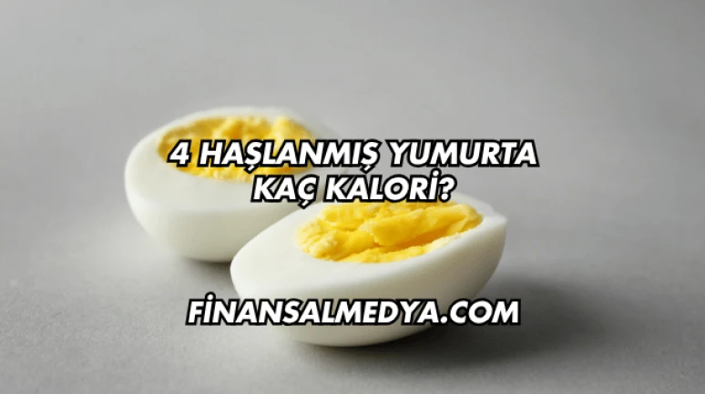 4 Haşlanmış Yumurta Kaç Kalori?