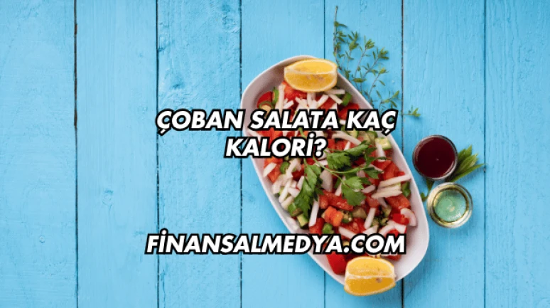 Çoban Salata Kaç Kalori?