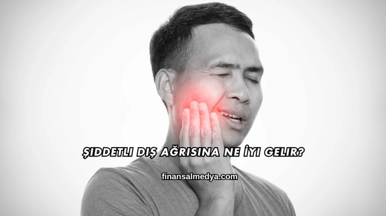 Şiddetli Diş Ağrısına Ne İyi Gelir?