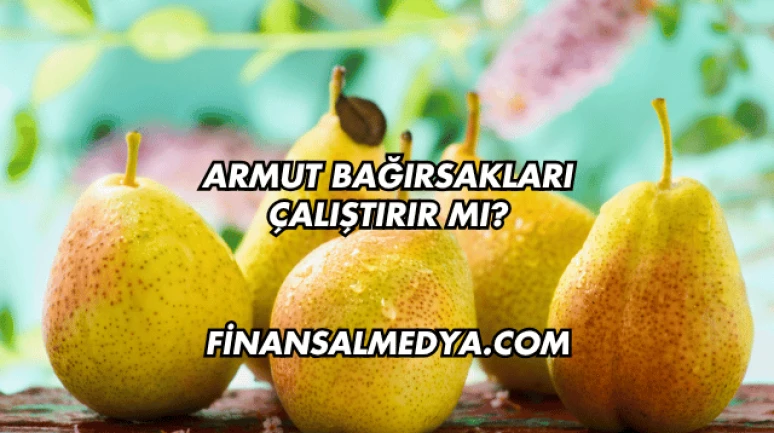 Armut Bağırsakları Çalıştırır mı?