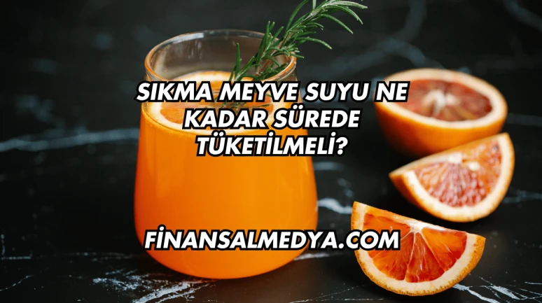 Sıkma Meyve Suyu Ne Kadar Sürede Tüketilmeli?