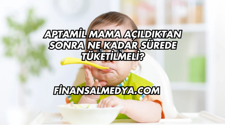 Aptamil Mama Açıldıktan Sonra Ne Kadar Sürede Tüketilmeli?