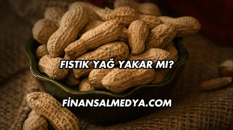 Fıstık Yağ Yakar mı?