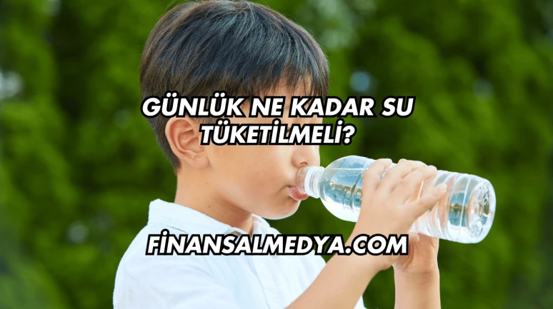 Günlük Ne Kadar Su Tüketilmeli?